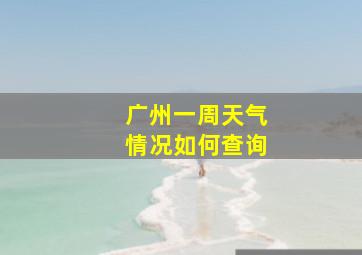 广州一周天气情况如何查询