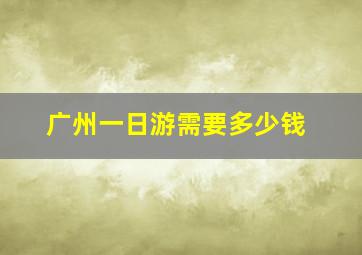 广州一日游需要多少钱