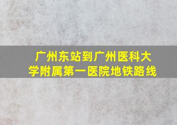 广州东站到广州医科大学附属第一医院地铁路线