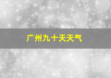 广州九十天天气