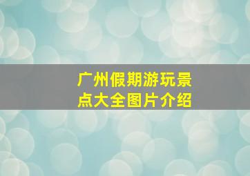 广州假期游玩景点大全图片介绍