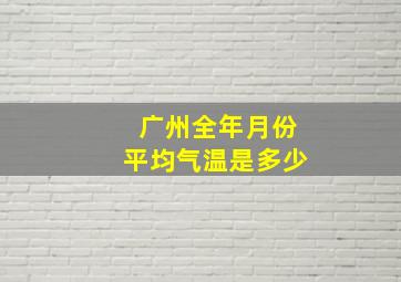 广州全年月份平均气温是多少