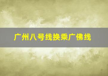 广州八号线换乘广佛线