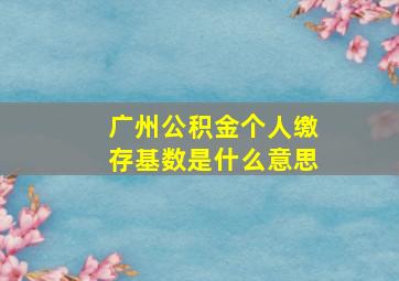 广州公积金个人缴存基数是什么意思