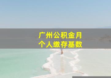 广州公积金月个人缴存基数