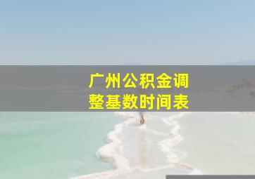 广州公积金调整基数时间表