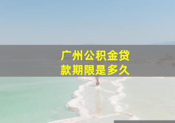 广州公积金贷款期限是多久