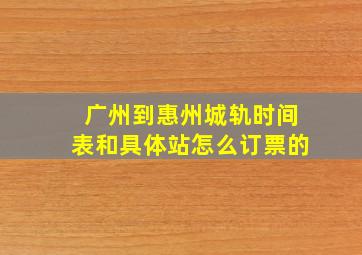 广州到惠州城轨时间表和具体站怎么订票的