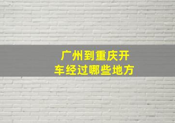 广州到重庆开车经过哪些地方