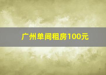 广州单间租房100元