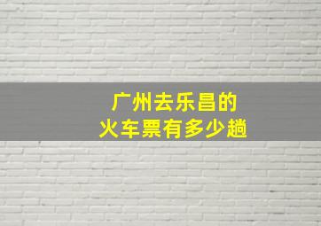 广州去乐昌的火车票有多少趟