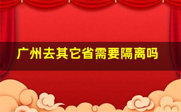 广州去其它省需要隔离吗