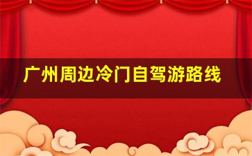 广州周边冷门自驾游路线