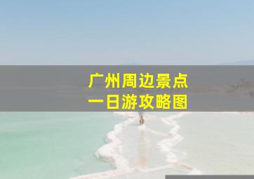 广州周边景点一日游攻略图