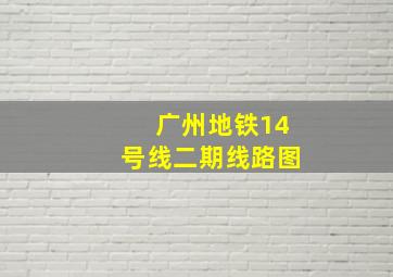 广州地铁14号线二期线路图