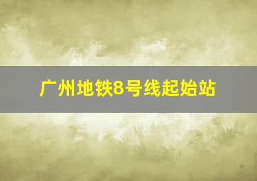 广州地铁8号线起始站