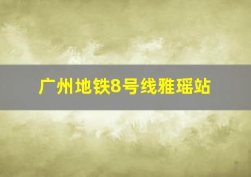 广州地铁8号线雅瑶站