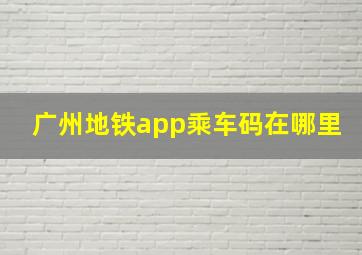 广州地铁app乘车码在哪里