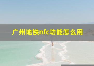 广州地铁nfc功能怎么用