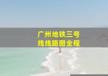 广州地铁三号线线路图全程