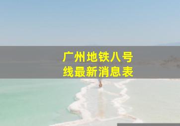 广州地铁八号线最新消息表