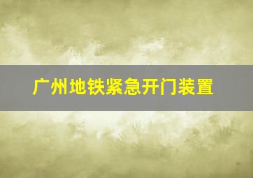 广州地铁紧急开门装置