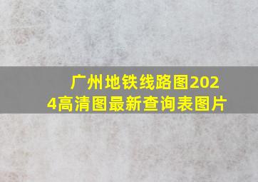 广州地铁线路图2024高清图最新查询表图片