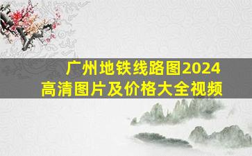 广州地铁线路图2024高清图片及价格大全视频