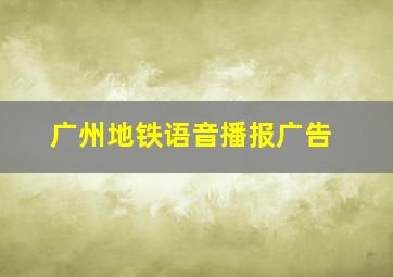 广州地铁语音播报广告