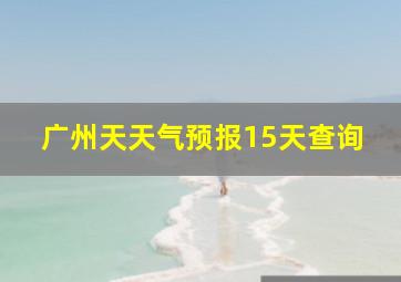 广州天天气预报15天查询