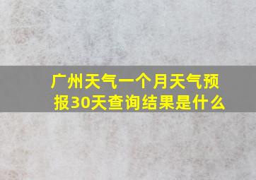 广州天气一个月天气预报30天查询结果是什么