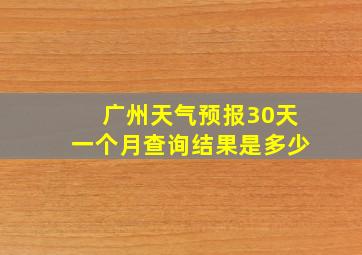 广州天气预报30天一个月查询结果是多少