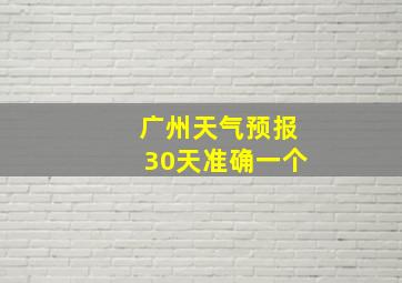 广州天气预报30天准确一个