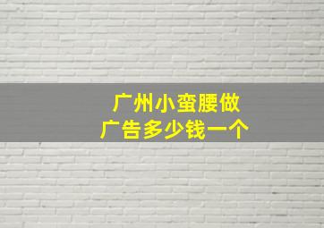 广州小蛮腰做广告多少钱一个