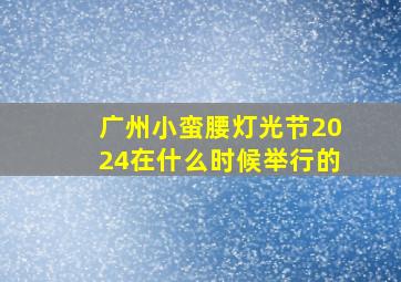 广州小蛮腰灯光节2024在什么时候举行的