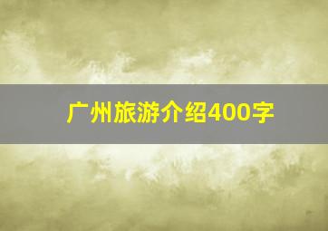 广州旅游介绍400字