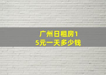 广州日租房15元一天多少钱