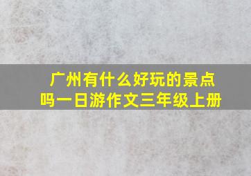 广州有什么好玩的景点吗一日游作文三年级上册