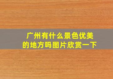 广州有什么景色优美的地方吗图片欣赏一下