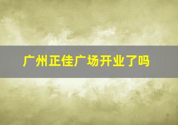 广州正佳广场开业了吗