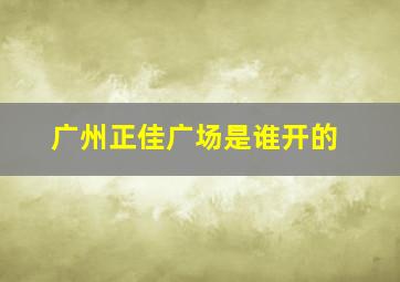 广州正佳广场是谁开的