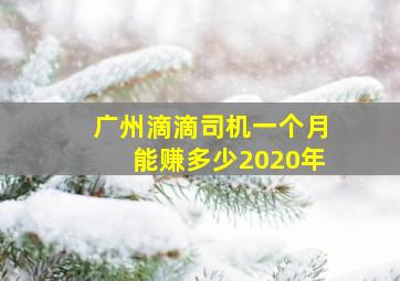 广州滴滴司机一个月能赚多少2020年