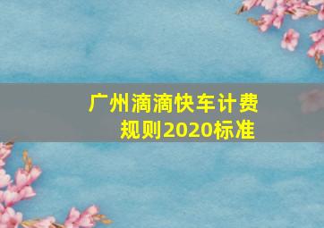 广州滴滴快车计费规则2020标准