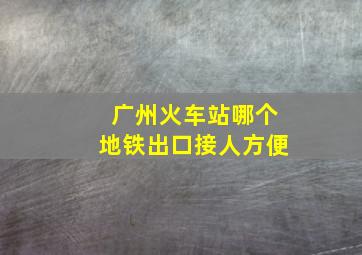 广州火车站哪个地铁出口接人方便