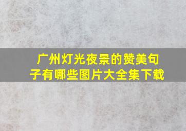 广州灯光夜景的赞美句子有哪些图片大全集下载