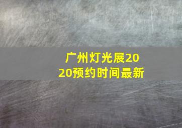 广州灯光展2020预约时间最新