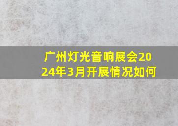 广州灯光音响展会2024年3月开展情况如何