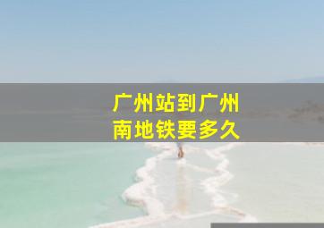 广州站到广州南地铁要多久