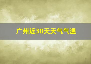 广州近30天天气气温