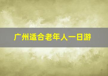 广州适合老年人一日游